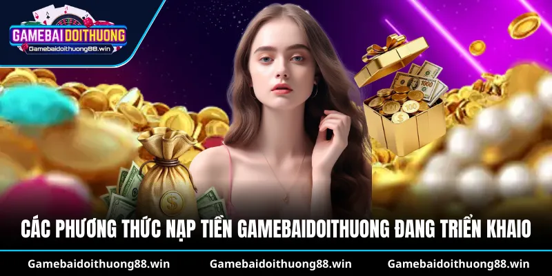 Các phương thức nạp tiền gamebaidoithuong đang triển khai