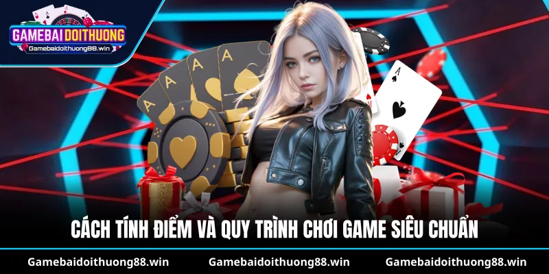 Cách tính điểm và quy trình chơi game siêu chuẩn