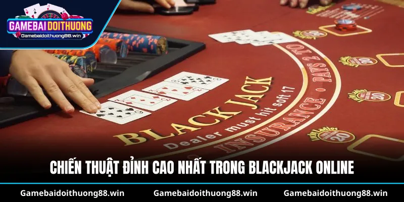 Chiến thuật đỉnh cao nhất trong Blackjack online