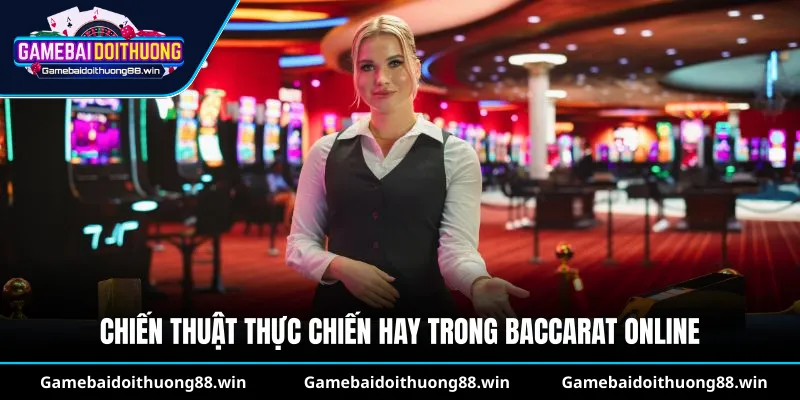 Chiến thuật thực chiến hay trong Baccarat online