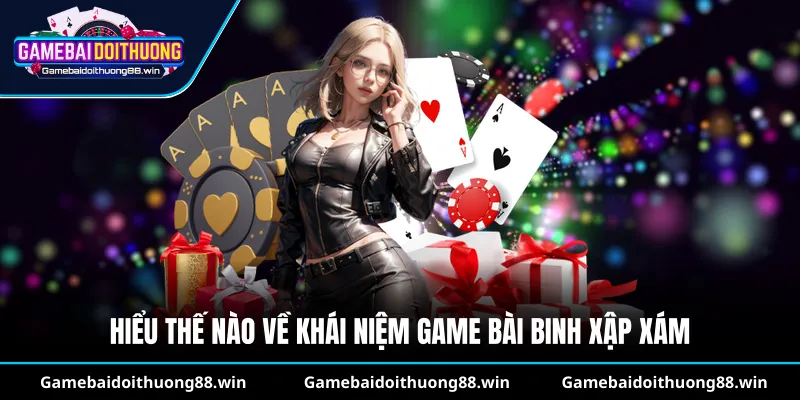 Hiểu thế nào về khái niệm game bài binh xập xám