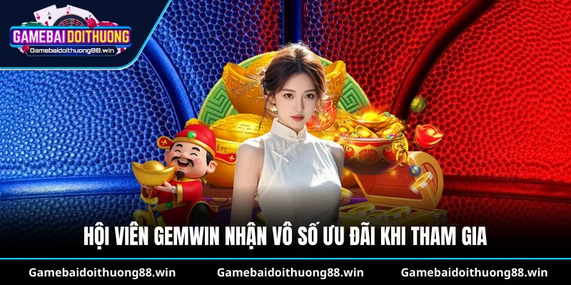 Hội viên Gemwin nhận vô số ưu đãi
