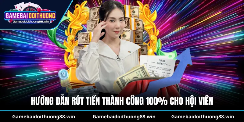 Hướng dẫn rút tiền thành công 100% cho hội viên