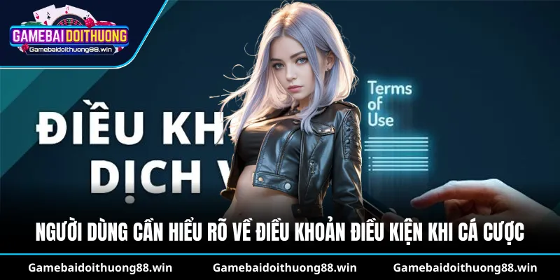 Người dùng cần hiểu rõ về điều khoản điều kiện khi cá cược