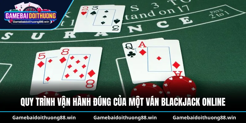 Quy trình vận hành đúng của một ván Blackjack online