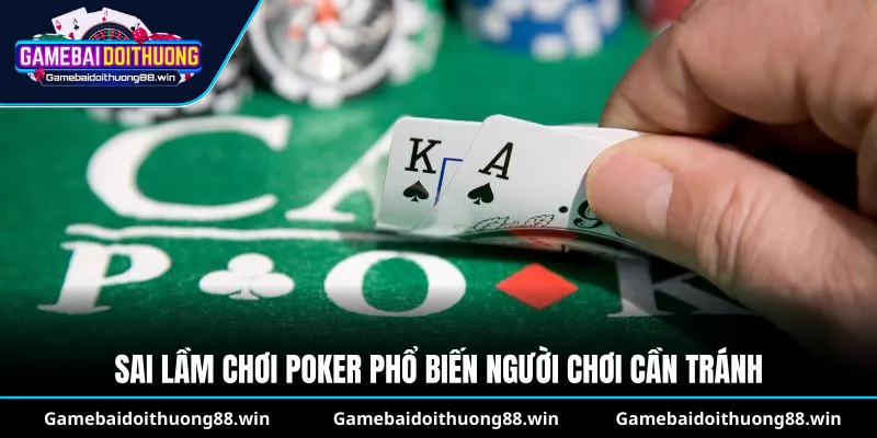 Sai lầm chơi poker phổ biến người chơi cần tránh