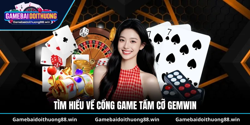 Tìm hiểu về cổng game tầm cỡ Gemwin