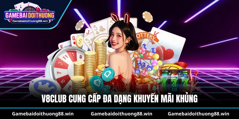 V8Club cung cấp đa dạng khuyến mãi khủng