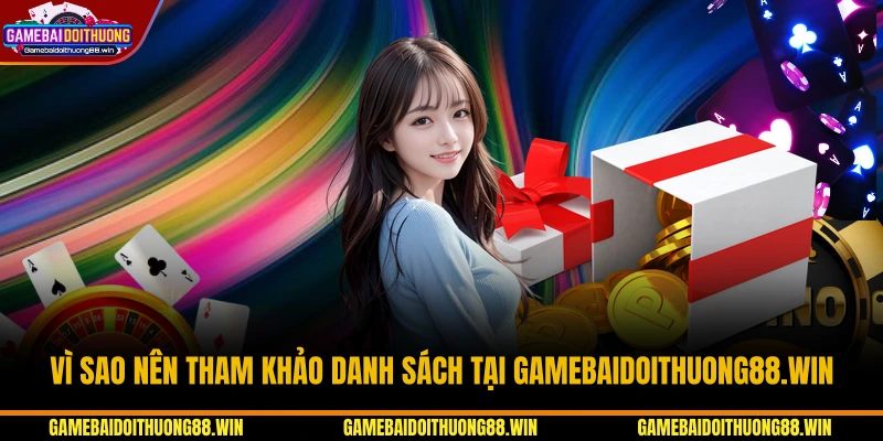 Vì sao nên tham khảo danh sách tại gamebaidoithuong88.win